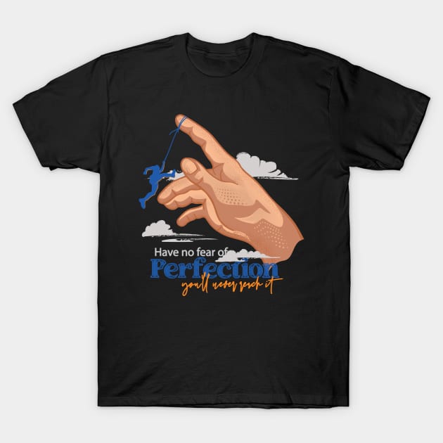 Have no fear of perfection. You’ll never reach it T-Shirt by CandyUPlanet